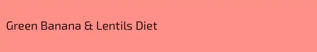 Green Banana & Lentils Diet